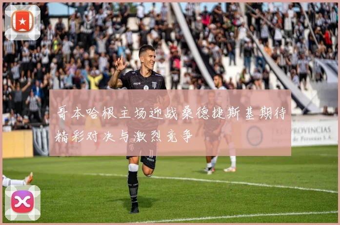 哥本哈根主场迎战桑德捷斯基期待精彩对决与激烈竞争