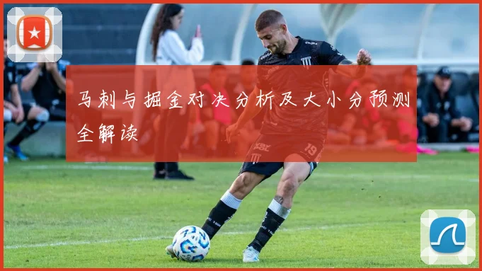 马刺与掘金对决分析及大小分预测全解读