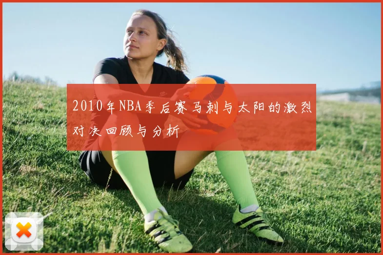 2010年NBA季后赛马刺与太阳的激烈对决回顾与分析