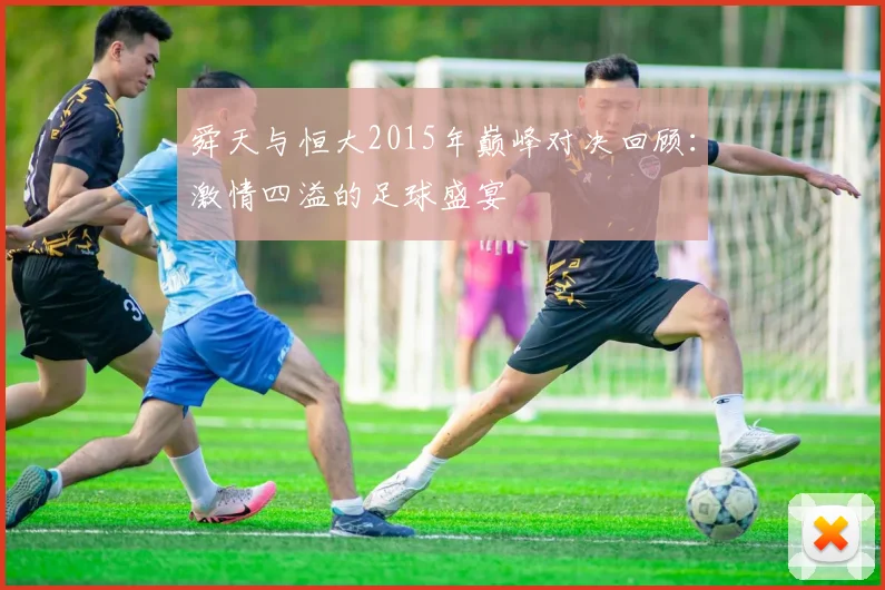 舜天与恒大2015年巅峰对决回顾：激情四溢的足球盛宴
