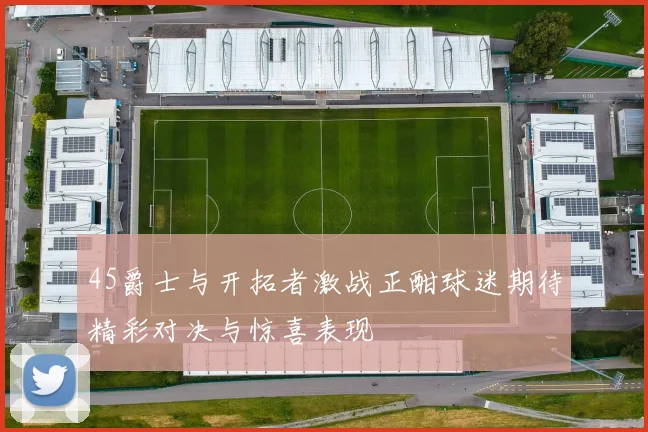 45爵士与开拓者激战正酣球迷期待精彩对决与惊喜表现
