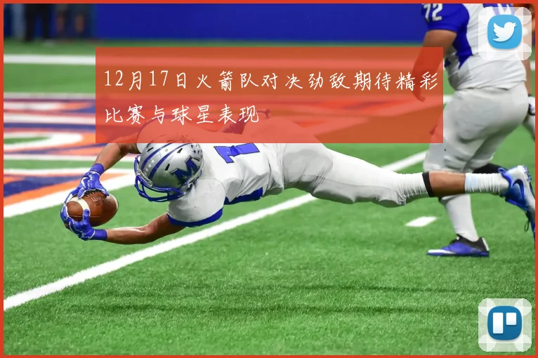 12月17日火箭队对决劲敌期待精彩比赛与球星表现