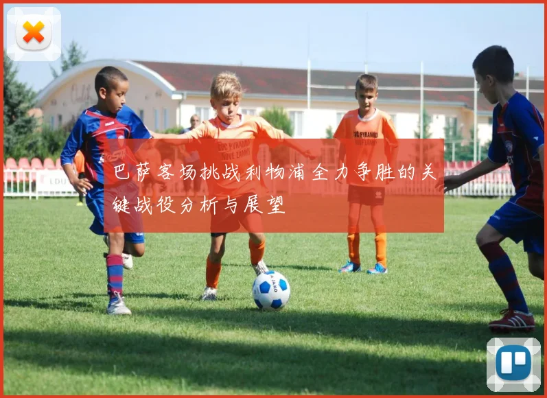 巴萨客场挑战利物浦全力争胜的关键战役分析与展望